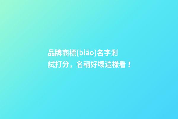 品牌商標(biāo)名字測試打分，名稱好壞這樣看！-第1張-商標(biāo)起名-玄機派